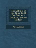 The Ebbing of the Tide: South Sea Stories di Anonymous edito da Nabu Press