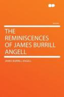 The Reminiscences of James Burrill Angell di James Burrill Angell edito da HardPress Publishing
