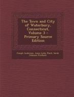 The Town and City of Waterbury, Connecticut, Volume 3 - Primary Source Edition di Joseph Anderson, Anna Lydia Ward, Sarah Johnson Prichard edito da Nabu Press