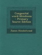 Congenital Word-Blindness - Primary Source Edition di James Hinshelwood edito da Nabu Press
