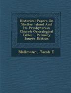 Historical Papers on Shelter Island and Its Presbyterian Church Genealogical Tables - Primary Source Edition di Mallmann Jacob E edito da Nabu Press