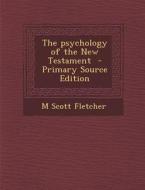 The Psychology of the New Testament di M. Scott Fletcher edito da Nabu Press