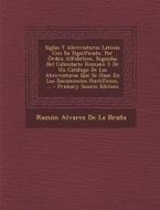 Siglas y Abreviaturas Latinas Con Su Significado, Por Orden Alfabetico, Seguidas del Calendario Romano y de Un Catalogo de Las Abreviaturas Que Se USA di Ramon Alvarez De La Brana edito da Nabu Press