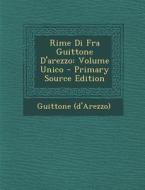 Rime Di Fra Guittone D'Arezzo: Volume Unico - Primary Source Edition di Guittone (D'arezzo) edito da Nabu Press