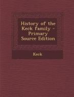 History of the Keck Family - Primary Source Edition di Evelyn McAbee [From Old Catalo Rencher edito da Nabu Press