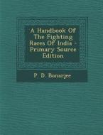 A Handbook of the Fighting Races of India - Primary Source Edition di P. D. Bonarjee edito da Nabu Press