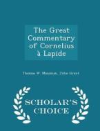 The Great Commentary Of Cornelius A Lapide - Scholar's Choice Edition di Thomas W Mossman edito da Scholar's Choice