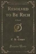Resolved To Be Rich di E H Cooper edito da Forgotten Books