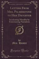 Letters From Mrs. Palmerstone To Her Daughter, Vol. 2 Of 3 di Mrs Hunter edito da Forgotten Books