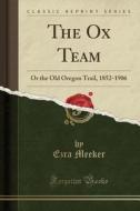 The Ox Team di Ezra Meeker edito da Forgotten Books