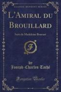 L'Amiral Du Brouillard: Suivi de Madeleine Bouvart (Classic Reprint) di Joseph-Charles Tache edito da Forgotten Books
