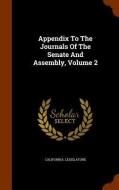 Appendix To The Journals Of The Senate And Assembly, Volume 2 di California Legislature edito da Arkose Press