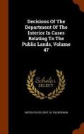 Decisions Of The Department Of The Interior In Cases Relating To The Public Lands, Volume 47 edito da Arkose Press