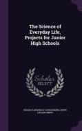 The Science Of Everyday Life, Projects For Junior High Schools di Edgar Flandreau Van Buskirk, Edith Lillian Smith edito da Palala Press