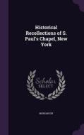 Historical Recollections Of S. Paul's Chapel, New York di Morgan Dix edito da Palala Press