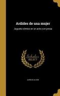 Ardides de una mujer: Juguete cómico en un acto y en prosa di Aurelio Alcon edito da WENTWORTH PR