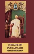 The Life Of Pope Leo Xiii: From An Authentic Memoir di D.D. O'Reilly edito da Lulu.com