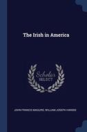 The Irish In America di JOHN FRANCI MAGUIRE edito da Lightning Source Uk Ltd