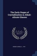 The Early Stages of Crystallization in Alkali-Silicate Glasses di Donald L. Kinser edito da CHIZINE PUBN