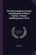 The Phrenological Journal, and Magazine of Moral Science, Volume 18, Issues 32-33 di Anonymous edito da CHIZINE PUBN