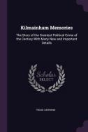 Kilmainham Memories: The Story of the Greatest Political Crime of the Century with Many New and Important Details di Tighe Hopkins edito da CHIZINE PUBN
