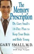The Memory Prescription: Dr. Gary Small's 14-Day Plan to Keep Your Brain and Body Young di Gary Small, Gigi Vorgan edito da HACHETTE BOOKS
