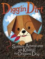 Diggin' Dirt: Science Adventures with Kitanai the Origami Dog di Thomas Kingsley Troupe edito da PICTURE WINDOW BOOKS
