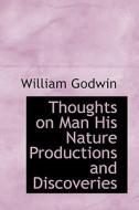 Thoughts On Man His Nature Productions And Discoveries di William Godwin edito da Bibliolife