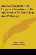 Animal Chemistry Or Organic Chemistry In Its Application To Physiology And Pathology di Justus Liebig edito da Kessinger Publishing, Llc