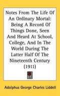 Notes from the Life of an Ordinary Mortal: Being a Record of Things Done, Seen and Heard at School, College, and in the World During the Latter Half o di Adolphus George Charles Liddell edito da Kessinger Publishing