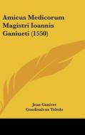 Amicus Medicorum Magistri Ioannis Ganiueti (1550) di Jean Ganivet, Gondisalvus Toledo, Abraham Ben Meir Ibn Ezra edito da Kessinger Publishing Co