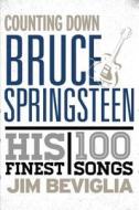 Counting Down Bruce Springsteen: His 100 Finest Songs di Jim Beviglia edito da ROWMAN & LITTLEFIELD