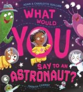 What Would You Say To An Astronaut? di Adam Guillain, Charlotte Guillain edito da Hachette Children's Group