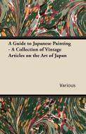 A Guide to Japanese Painting - A Collection of Vintage Articles on the Art of Japan di Various edito da Sanborn Press