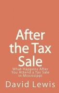 After the Tax Sale: What Happens After You Attend a Tax Sale in Mississippi di David Lewis edito da Createspace