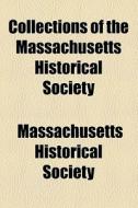 Collections Of The Massachusetts Historical Society di Massachusetts Historical Society edito da General Books Llc