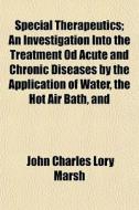 Special Therapeutics; An Investigation I di John Charles Lory Marsh edito da General Books