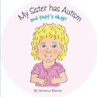 My Sister Has Autism and That's Okay di Veronica Beynon edito da FriesenPress