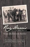 Roy Harris of Cut and Shoot: Texas Backwoods Battler di Roy Harris, Robin Montgomery edito da AUTHORHOUSE