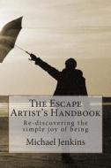 The Escape Artist's Handbook: Re-Discovering the Simple Joy of Being di Michael Jenkins edito da Createspace