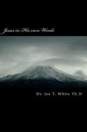 Jesus in His Own Words di Joe T. White, Dr Joe T. White edito da Createspace