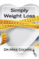 Simply Weight Loss di Mike Cockrell, Dr Mike Cockrell edito da Createspace