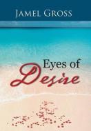 Eyes Of Desire di Jamel Gross edito da Authorhouse