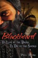 Blackbeard: To Live by the Drink, to Die by the Sword di Paul Boone edito da Createspace