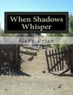 When Shadows Whisper: Messages in the Night di Gary L. Price edito da Createspace