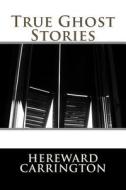 True Ghost Stories di Hereward Carrington edito da Createspace