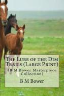 The Lure of the Dim Trails: (B M Bower Masterpiece Collection) di B. M. Bower edito da Createspace