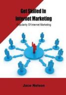 Get Skilled in Internet Marketing: Popularity of Internet Marketing di Jace Nelson edito da Createspace