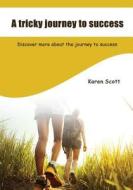 A Thorny Journey to Success: Climbing Up the Stairs of Success di Karen Scott edito da Createspace