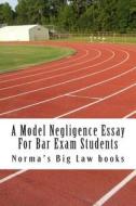 A Model Negligence Essay for Bar Exam Students: A Recommended Law School Book di Norma's Big Law Books edito da Createspace